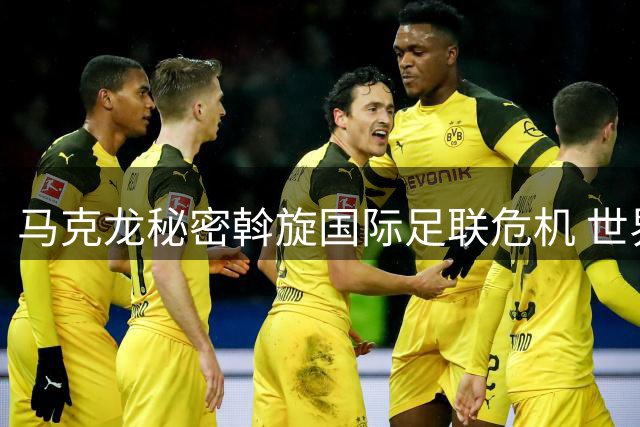 马克龙秘密斡旋国际足联危机 世界杯股权风波背后的政治博弈